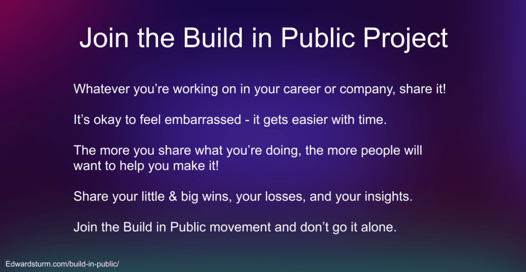 How to join the Build in Public movement. Share everything that you're doing and learning in building your career, startup, and/or company.